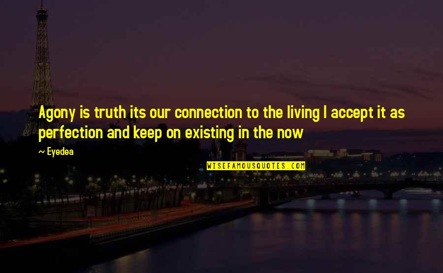Aleksandru Stankovicu Quotes By Eyedea: Agony is truth its our connection to the Aleksandru Stankovicu Quotes By Eyedea: Agony is truth its our connection to the