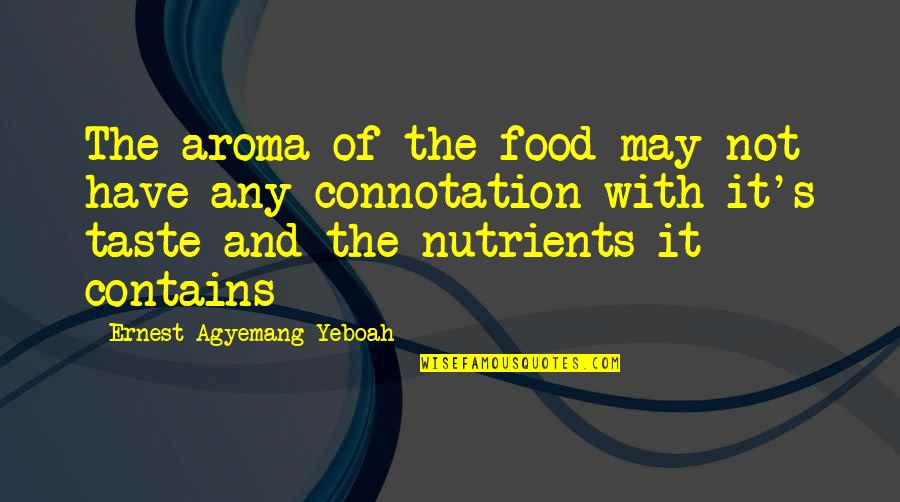 Aleksandruk Quotes By Ernest Agyemang Yeboah: The aroma of the food may not have Aleksandruk Quotes By Ernest Agyemang Yeboah: The aroma of the food may not have