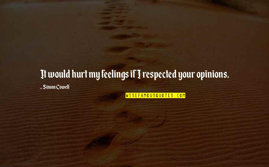 Aleksanyan Gold Quotes By Simon Cowell: It would hurt my feelings if I respected Aleksanyan Gold Quotes By Simon Cowell: It would hurt my feelings if I respected