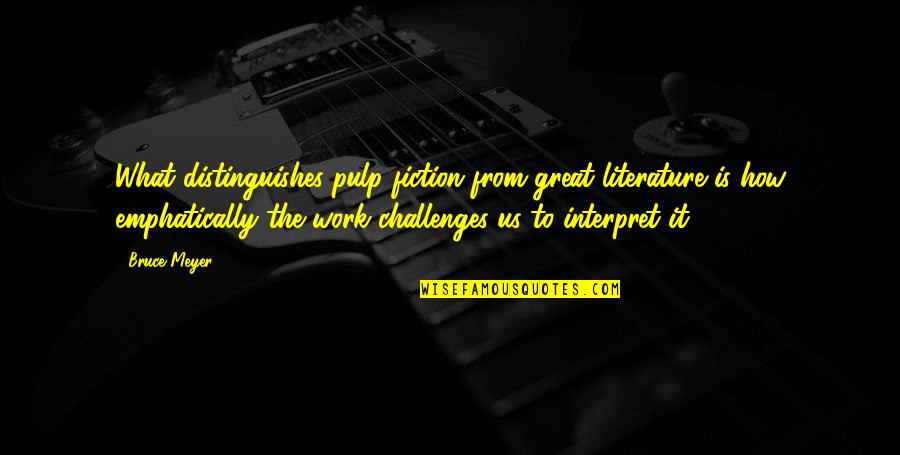 Aleksar Quotes By Bruce Meyer: What distinguishes pulp fiction from great literature is