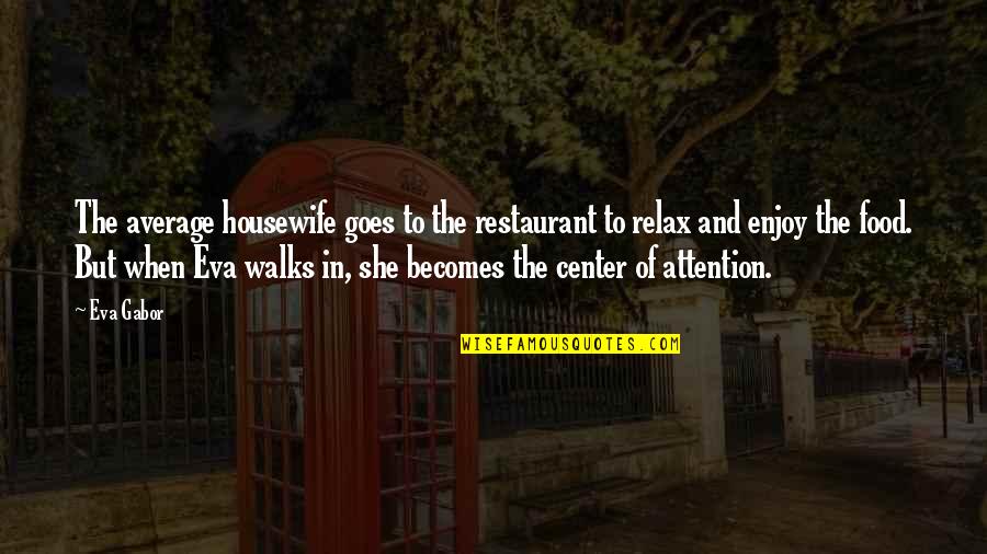 Aleksei Archer Quotes By Eva Gabor: The average housewife goes to the restaurant to Aleksei Archer Quotes By Eva Gabor: The average housewife goes to the restaurant to