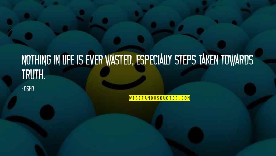 Aleksejs Murasko Quotes By Osho: Nothing in life is ever wasted, especially steps