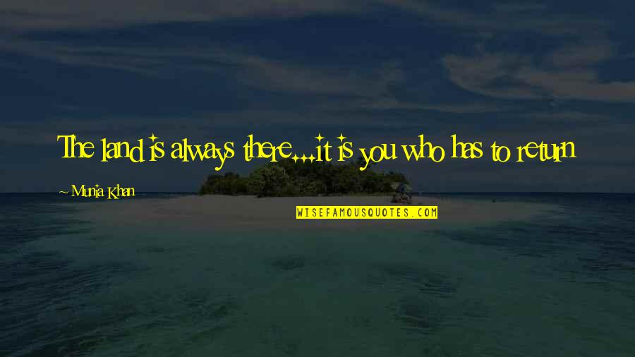 Aleksejus I Kariovas Quotes By Munia Khan: The land is always there...it is you who