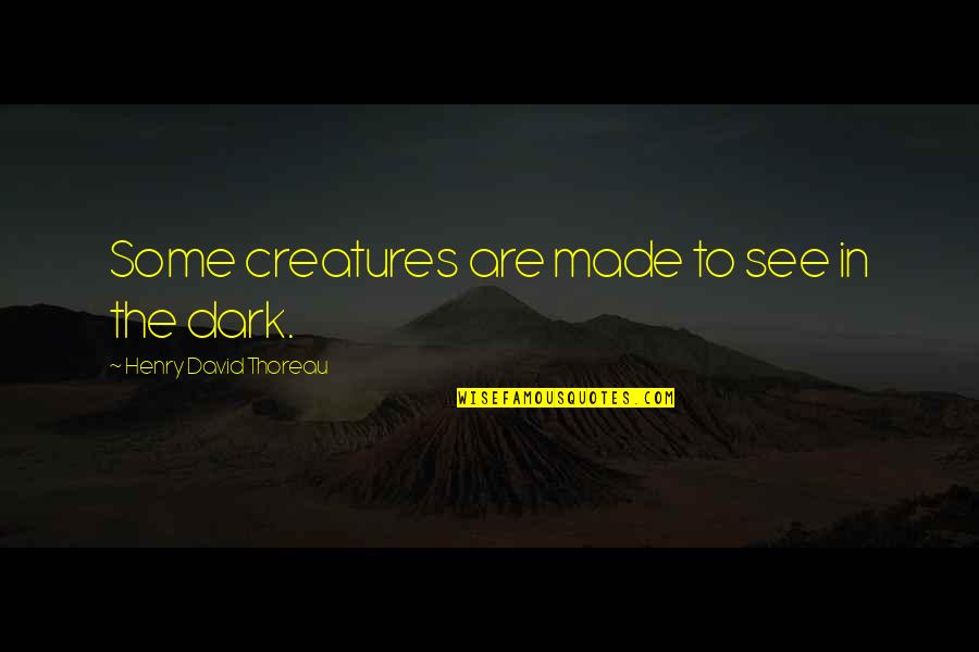 Aleksejus Vedas Quotes By Henry David Thoreau: Some creatures are made to see in the Aleksejus Vedas Quotes By Henry David Thoreau: Some creatures are made to see in the