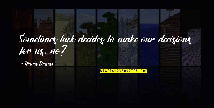 Aleksey F C3 Bcrst Quotes By Maria Duenas: Sometimes luck decides to make our decisions for Aleksey F C3 Bcrst Quotes By Maria Duenas: Sometimes luck decides to make our decisions for