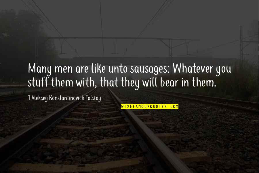 Aleksey Tolstoy Quotes By Aleksey Konstantinovich Tolstoy: Many men are like unto sausages: Whatever you