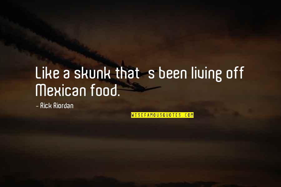 Alekseyevich Quotes By Rick Riordan: Like a skunk that's been living off Mexican
