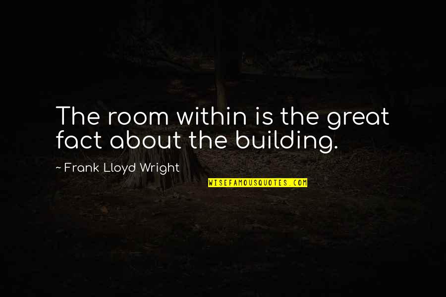 Aleksinacke Quotes By Frank Lloyd Wright: The room within is the great fact about