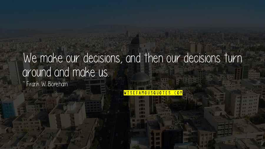 Aleksinacke Quotes By Frank W. Boreham: We make our decisions, and then our decisions
