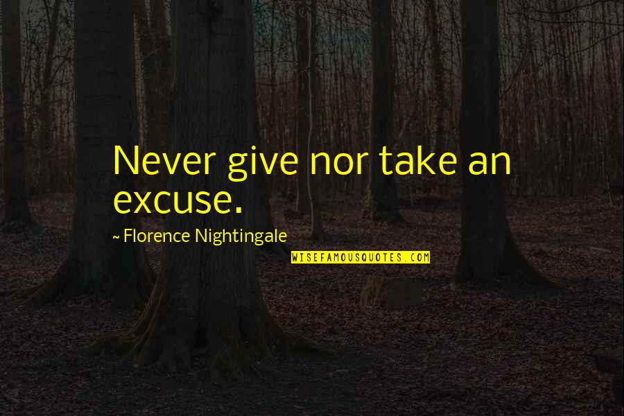 Aleksis Kiven Quotes By Florence Nightingale: Never give nor take an excuse.