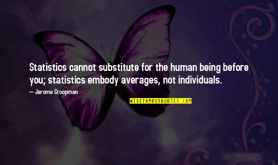 Aleksis Quotes By Jerome Groopman: Statistics cannot substitute for the human being before Aleksis Quotes By Jerome Groopman: Statistics cannot substitute for the human being before