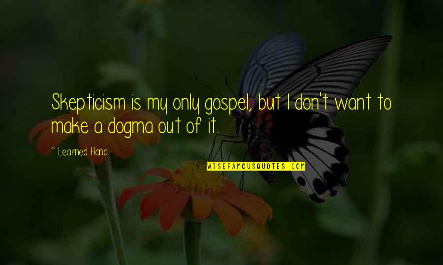 Alelia Murphy Quotes By Learned Hand: Skepticism is my only gospel, but I don't