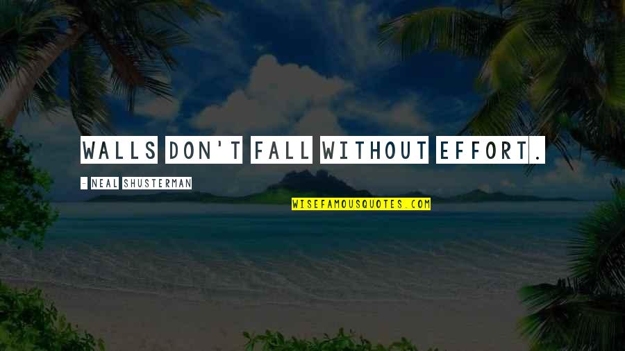 Aleluya Instrumental Quotes By Neal Shusterman: Walls don't fall without effort. Aleluya Instrumental Quotes By Neal Shusterman: Walls don't fall without effort.