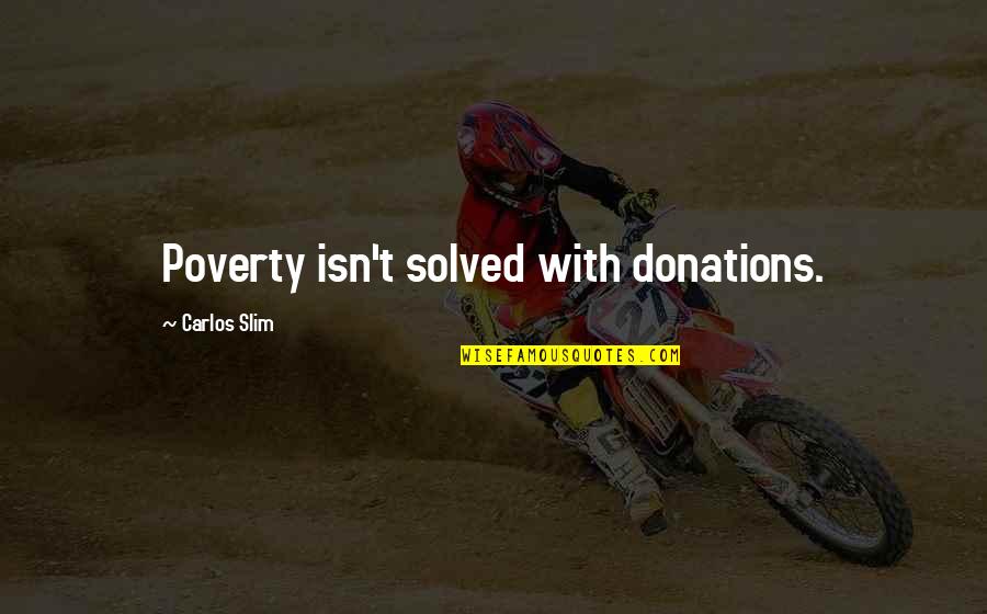 Alema Quotes By Carlos Slim: Poverty isn't solved with donations.