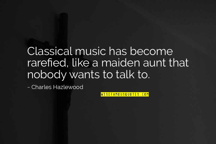 Alema Quotes By Charles Hazlewood: Classical music has become rarefied, like a maiden