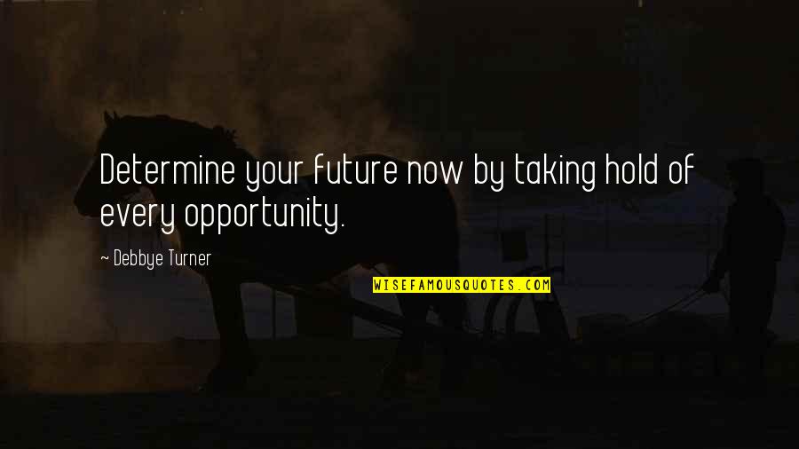Alema Quotes By Debbye Turner: Determine your future now by taking hold of