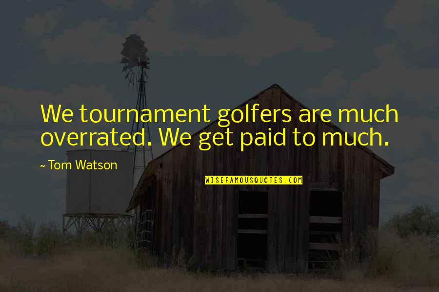 Alemana Turn Quotes By Tom Watson: We tournament golfers are much overrated. We get