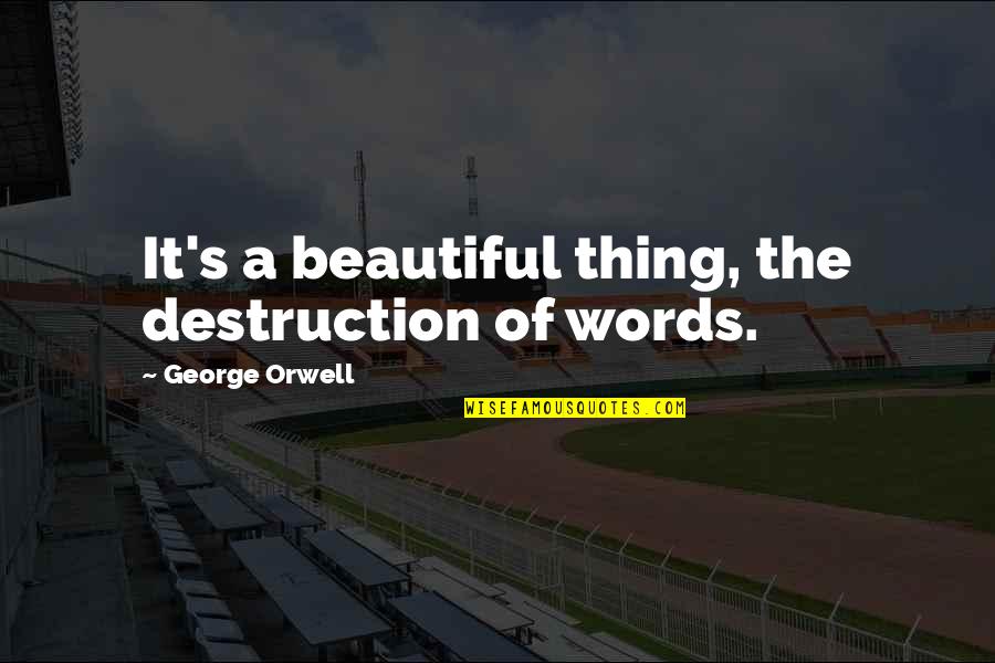 Alemanha Mapa Quotes By George Orwell: It's a beautiful thing, the destruction of words.
