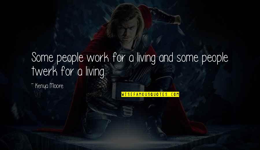Alemannen Quotes By Kenya Moore: Some people work for a living and some
