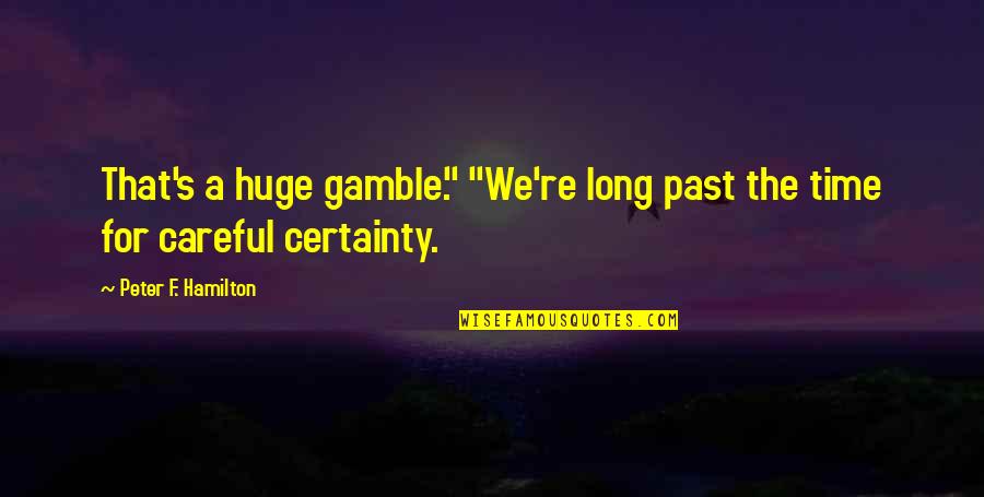 Alemannia Quotes By Peter F. Hamilton: That's a huge gamble." "We're long past the