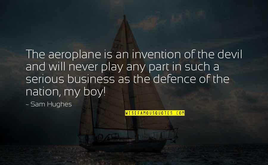 Alemao Do Forro Quotes By Sam Hughes: The aeroplane is an invention of the devil Alemao Do Forro Quotes By Sam Hughes: The aeroplane is an invention of the devil