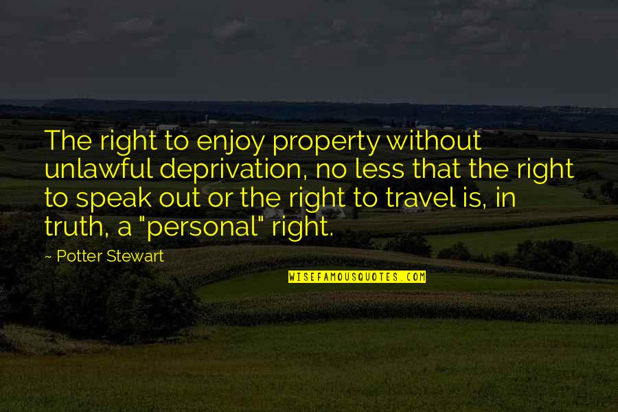 Alemao Quotes By Potter Stewart: The right to enjoy property without unlawful deprivation,