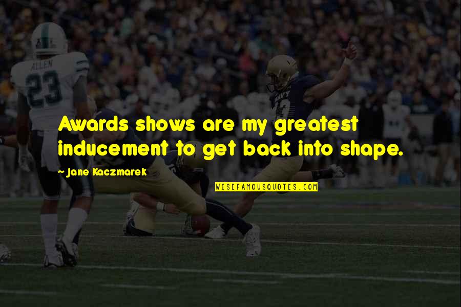 Alemayo Atomsa Quotes By Jane Kaczmarek: Awards shows are my greatest inducement to get Alemayo Atomsa Quotes By Jane Kaczmarek: Awards shows are my greatest inducement to get