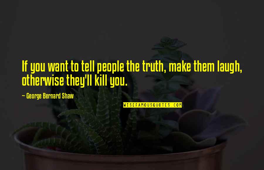 Alembic Quotes By George Bernard Shaw: If you want to tell people the truth, Alembic Quotes By George Bernard Shaw: If you want to tell people the truth,