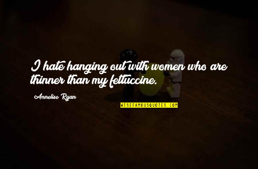 Alemka Knapp Quotes By Annelise Ryan: I hate hanging out with women who are