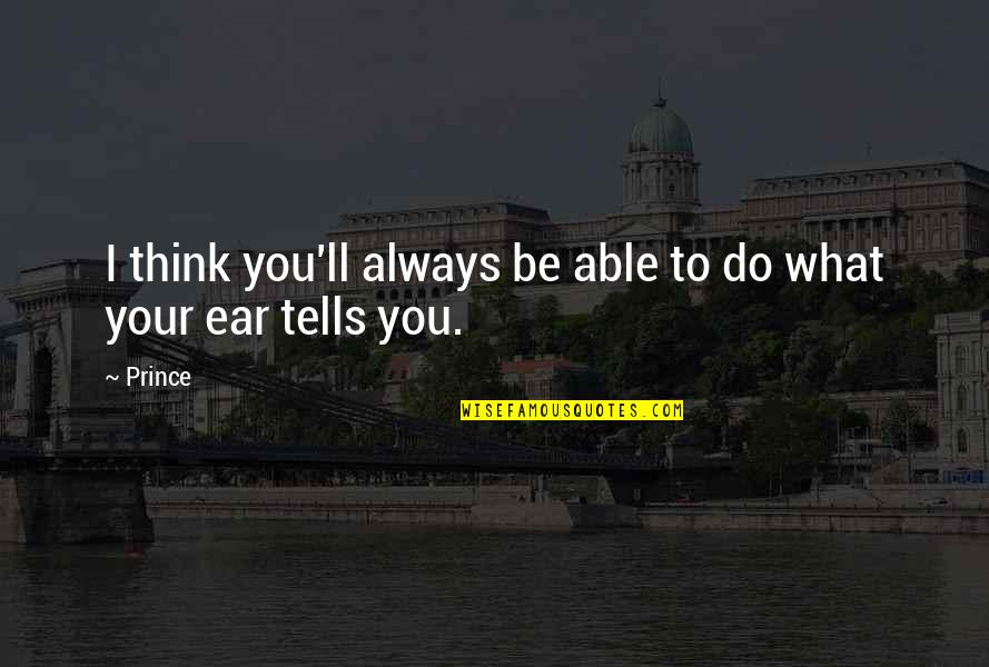 Alemu Ermias Quotes By Prince: I think you'll always be able to do