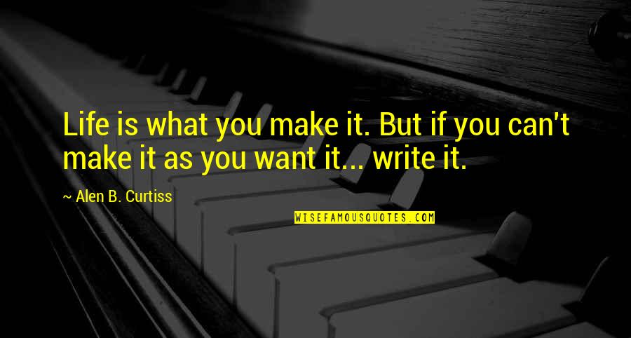 Alen On Quotes By Alen B. Curtiss: Life is what you make it. But if