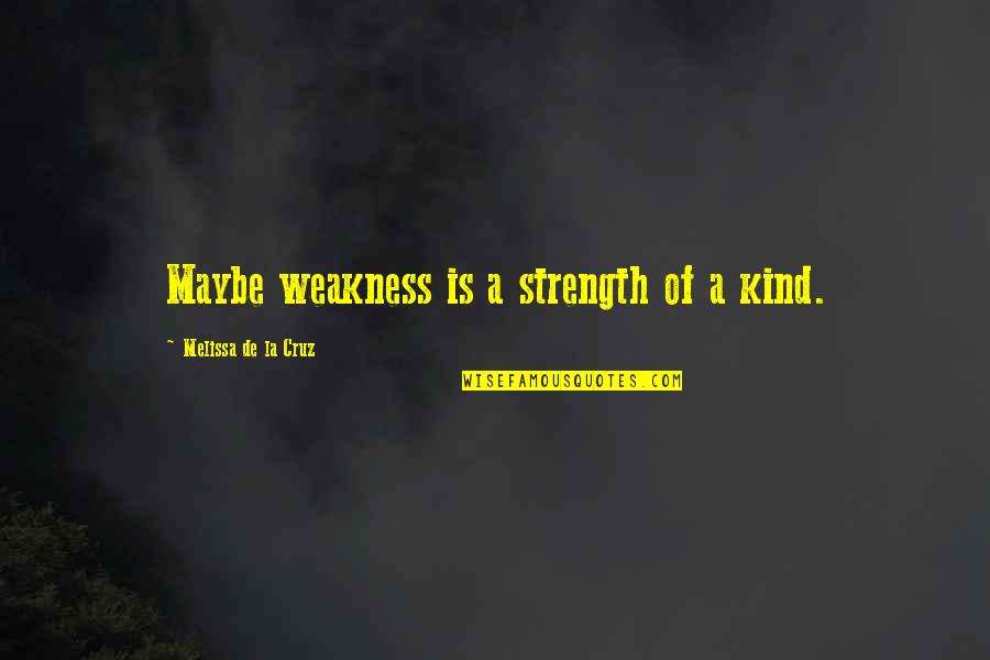 Alen Quotes By Melissa De La Cruz: Maybe weakness is a strength of a kind.