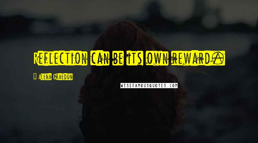 Alena Graedon quotes: Reflection can be its own reward.