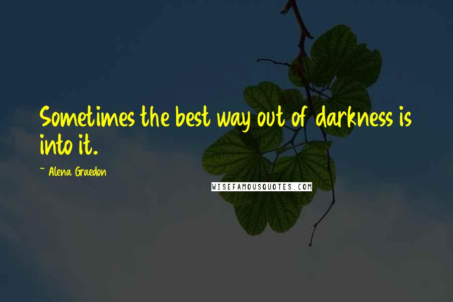 Alena Graedon quotes: Sometimes the best way out of darkness is into it.