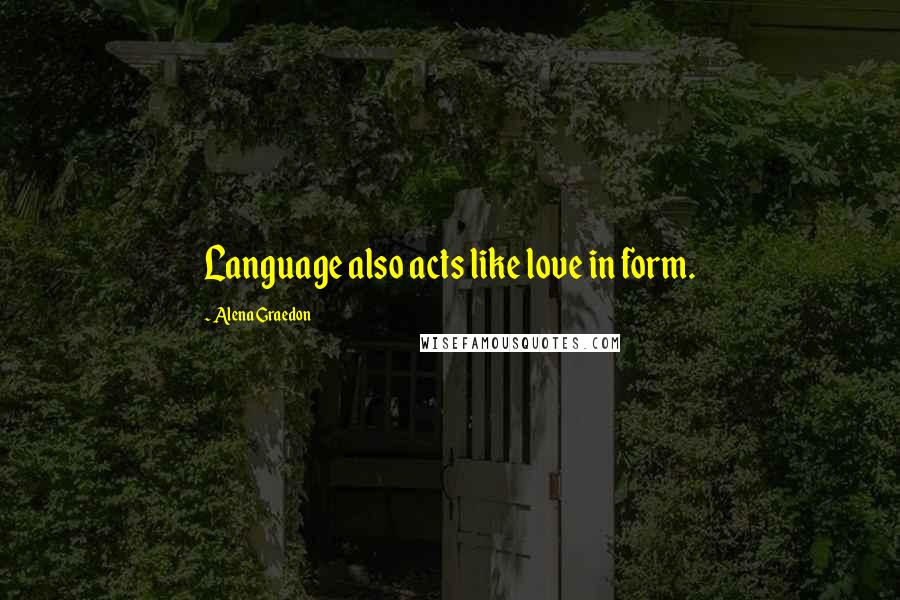 Alena Graedon quotes: Language also acts like love in form.