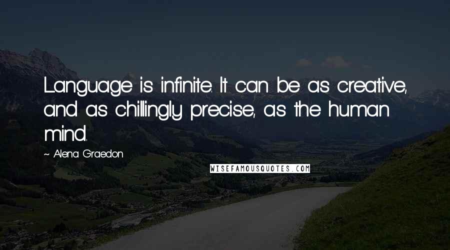 Alena Graedon quotes: Language is infinite. It can be as creative, and as chillingly precise, as the human mind.