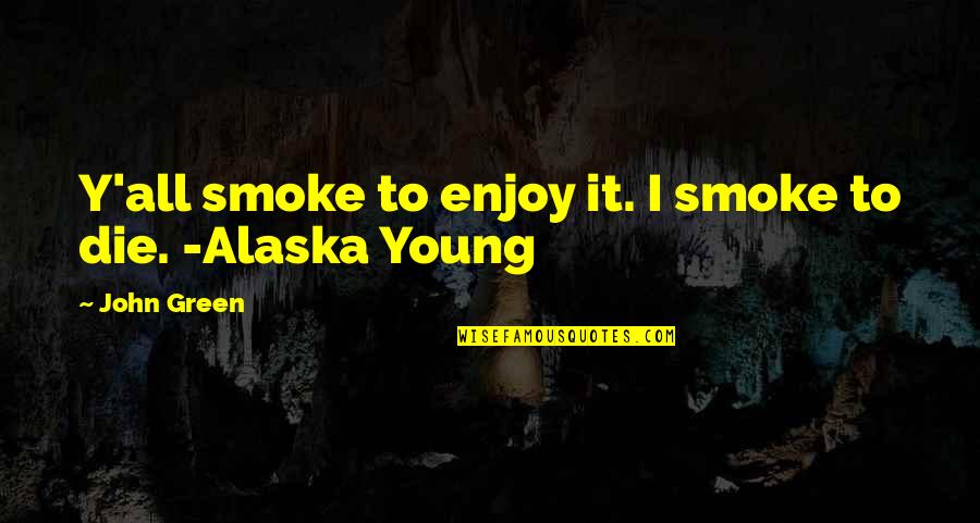 Alenas Cafe Quotes By John Green: Y'all smoke to enjoy it. I smoke to