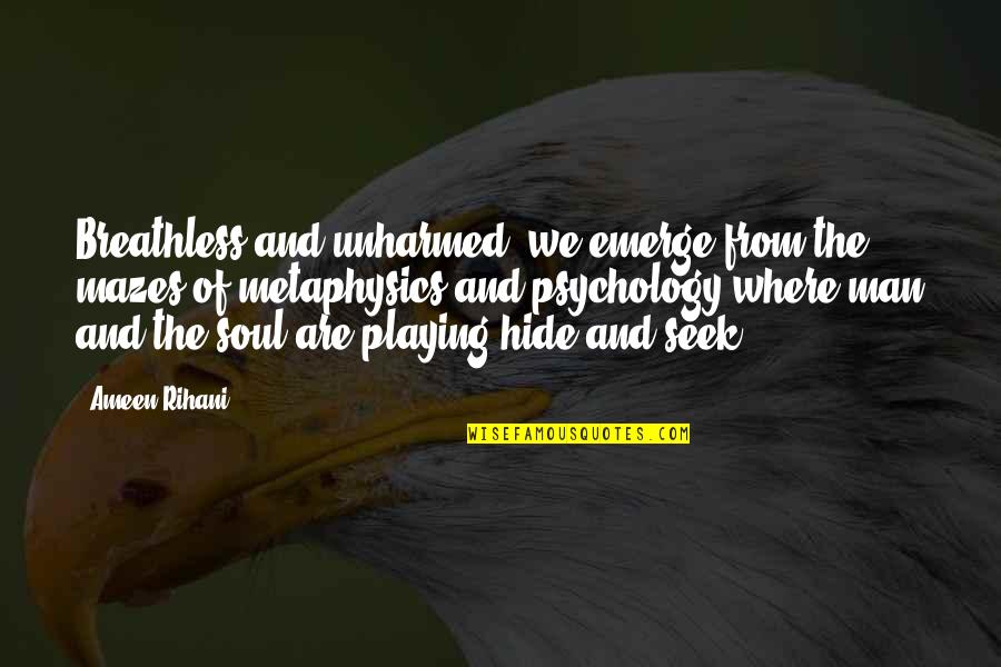 Alencastre Family Tree Quotes By Ameen Rihani: Breathless and unharmed, we emerge from the mazes Alencastre Family Tree Quotes By Ameen Rihani: Breathless and unharmed, we emerge from the mazes