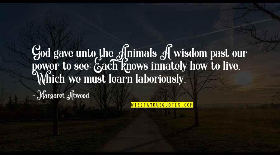Alencon Lace Quotes By Margaret Atwood: God gave unto the Animals A wisdom past