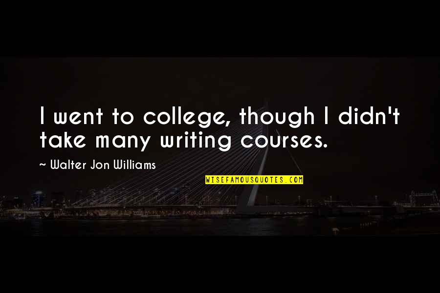 Alend Quotes By Walter Jon Williams: I went to college, though I didn't take