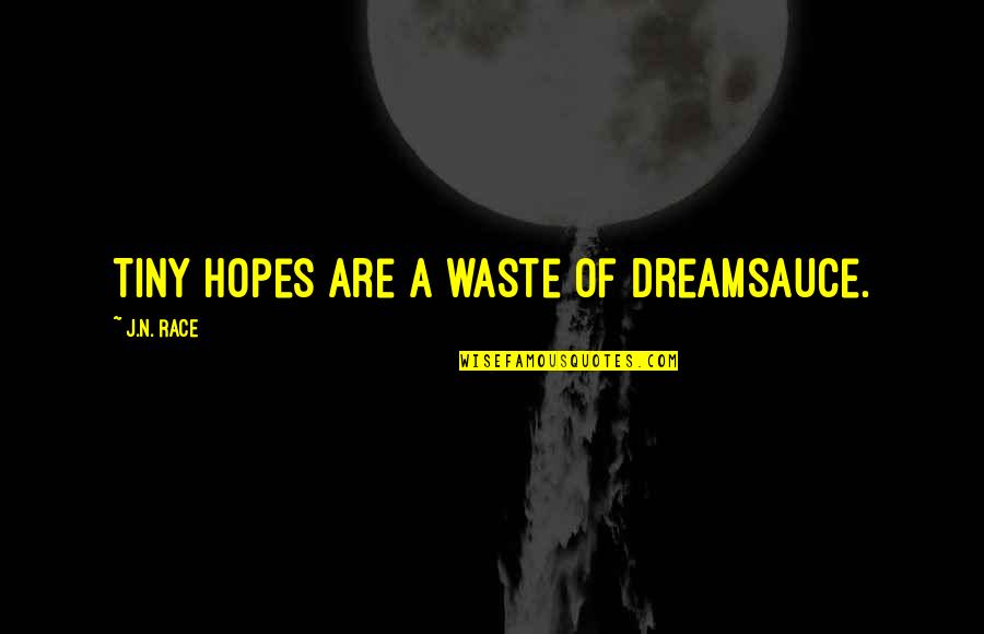 Alenda Quotes By J.N. Race: Tiny hopes are a waste of dreamsauce.