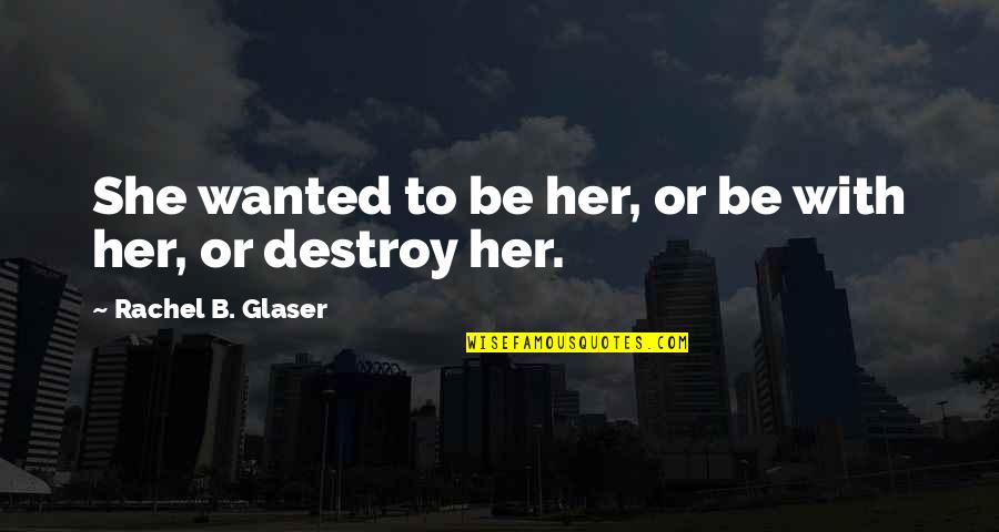 Alenda Quotes By Rachel B. Glaser: She wanted to be her, or be with