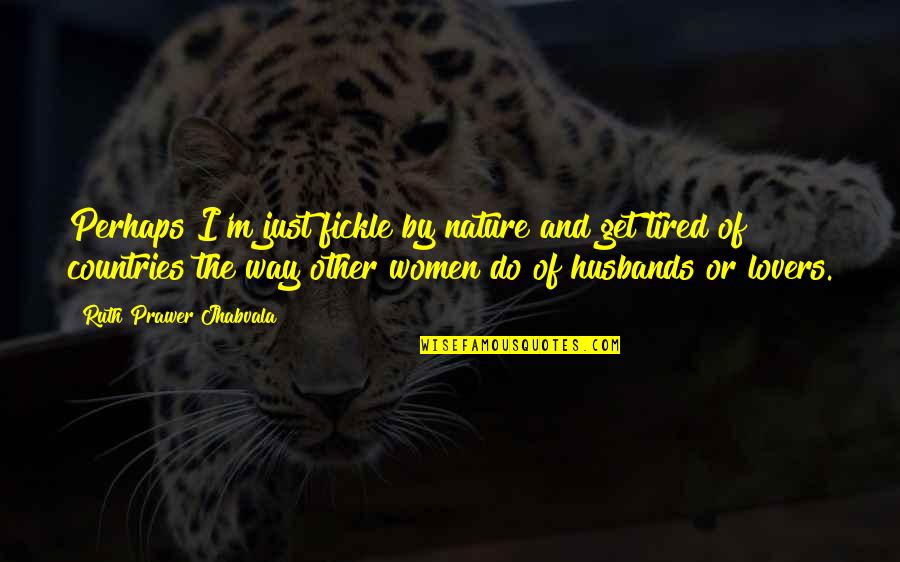 Alendel Quotes By Ruth Prawer Jhabvala: Perhaps I'm just fickle by nature and get Alendel Quotes By Ruth Prawer Jhabvala: Perhaps I'm just fickle by nature and get