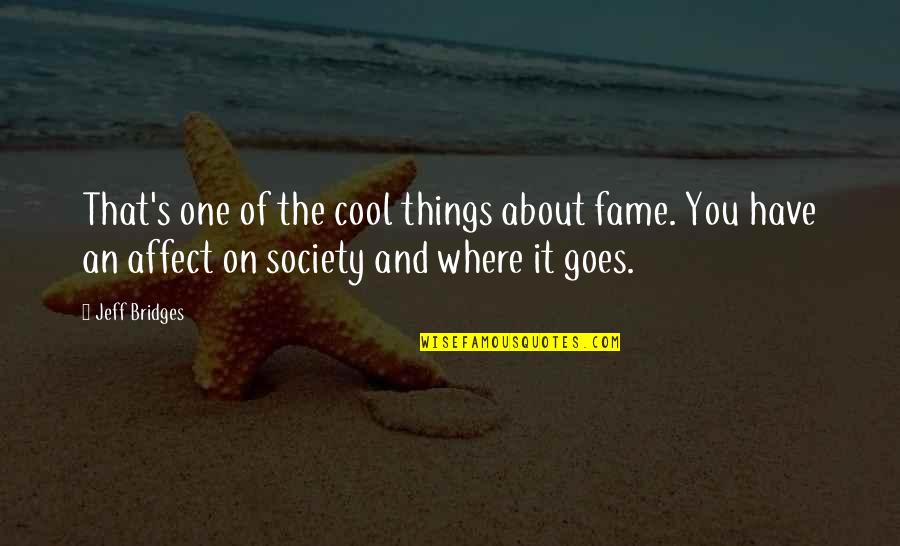 Alenderon Quotes By Jeff Bridges: That's one of the cool things about fame.