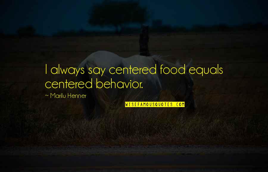 Alenderon Quotes By Marilu Henner: I always say centered food equals centered behavior.