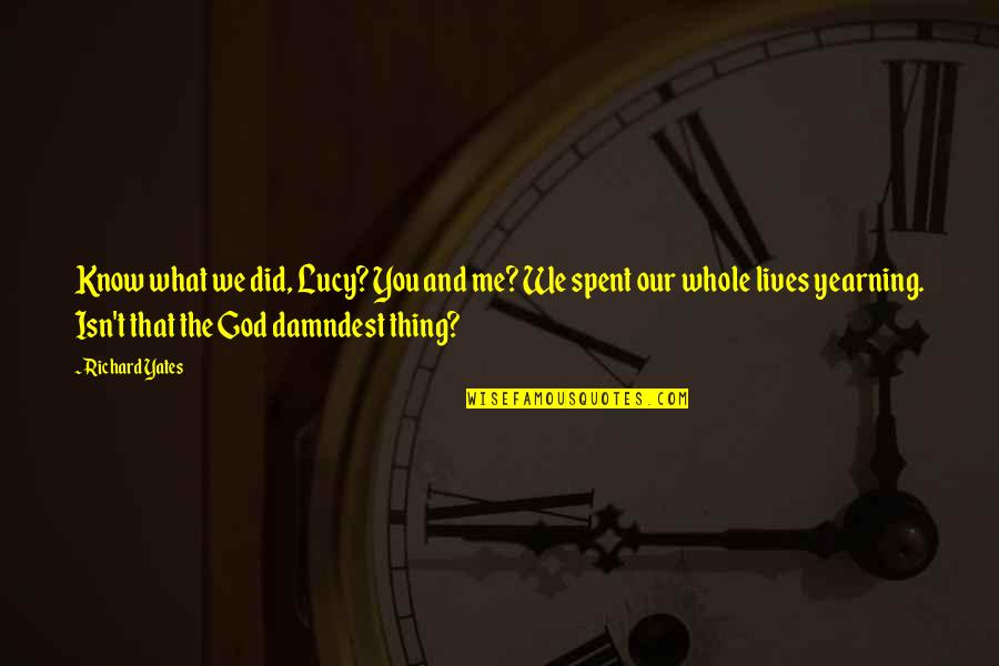 Alenderon Quotes By Richard Yates: Know what we did, Lucy? You and me?