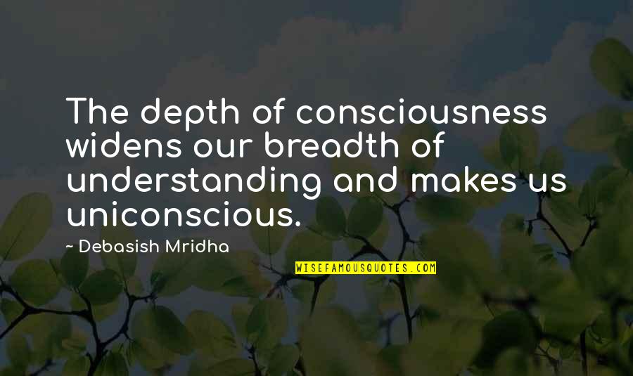 Alendi Quotes By Debasish Mridha: The depth of consciousness widens our breadth of