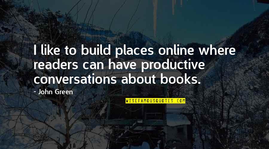 Alene Jenkins Quotes By John Green: I like to build places online where readers