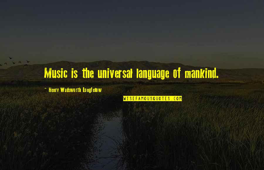 Alene Too Quotes By Henry Wadsworth Longfellow: Music is the universal language of mankind.