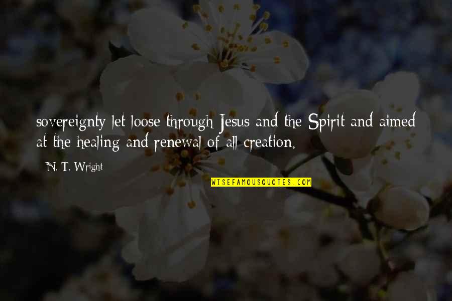 Alene Too Quotes By N. T. Wright: sovereignty let loose through Jesus and the Spirit